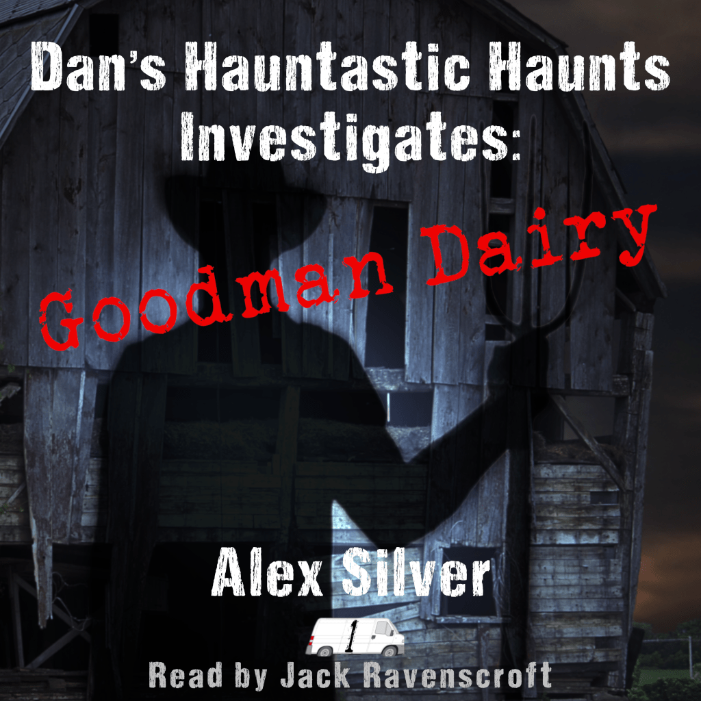 audio book cover with an ominous shadow of a farmer holding a pitchfork cast on a spooky dilapidated barn. text: Dan's Hauntastic Haunts Investigates: Goodman Dairy, Alex Silver, Read by Jack Ravenscroft